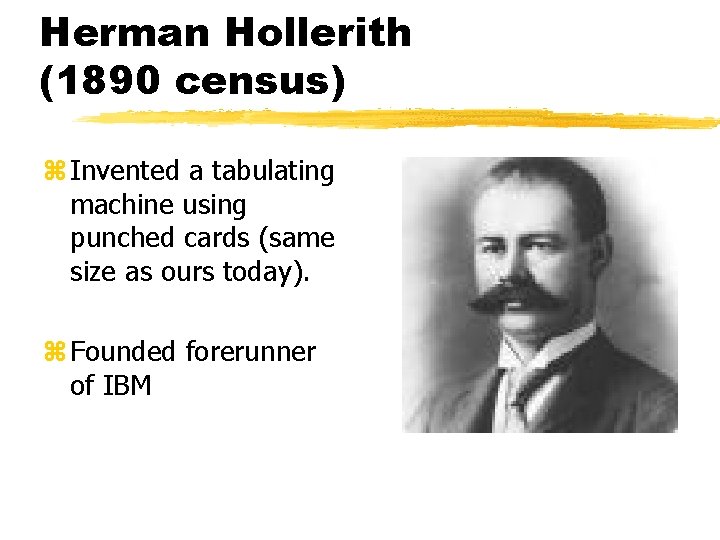 Herman Hollerith (1890 census) z Invented a tabulating machine using punched cards (same size Herman Hollerith (1890 census) z Invented a tabulating machine using punched cards (same size