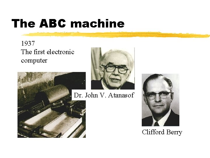 The ABC machine 1937 The first electronic computer Dr. John V. Atanasof Clifford Berry The ABC machine 1937 The first electronic computer Dr. John V. Atanasof Clifford Berry