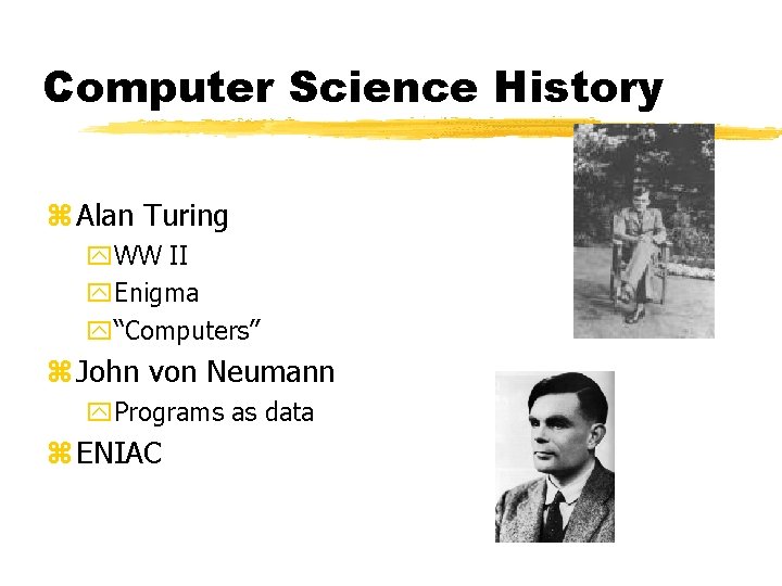 Computer Science History z Alan Turing y. WW II y. Enigma y“Computers” z John Computer Science History z Alan Turing y. WW II y. Enigma y“Computers” z John