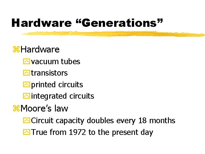 Hardware “Generations” z. Hardware yvacuum tubes ytransistors yprinted circuits yintegrated circuits z. Moore’s law Hardware “Generations” z. Hardware yvacuum tubes ytransistors yprinted circuits yintegrated circuits z. Moore’s law
