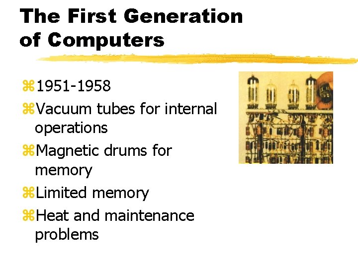 The First Generation of Computers z 1951 -1958 z. Vacuum tubes for internal operations The First Generation of Computers z 1951 -1958 z. Vacuum tubes for internal operations