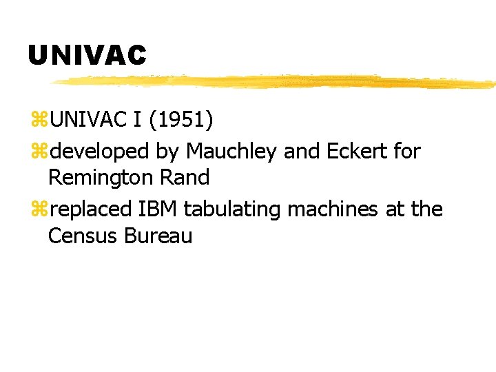 UNIVAC z. UNIVAC I (1951) zdeveloped by Mauchley and Eckert for Remington Rand zreplaced UNIVAC z. UNIVAC I (1951) zdeveloped by Mauchley and Eckert for Remington Rand zreplaced