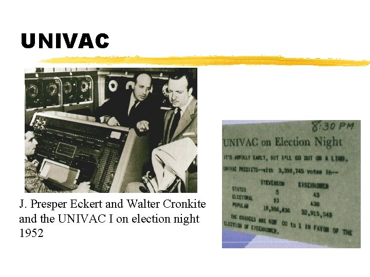 UNIVAC J. Presper Eckert and Walter Cronkite and the UNIVAC I on election night UNIVAC J. Presper Eckert and Walter Cronkite and the UNIVAC I on election night