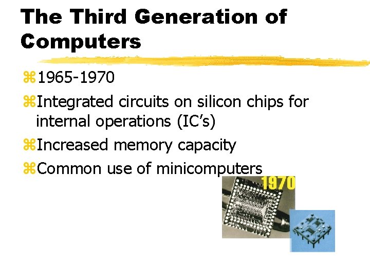 The Third Generation of Computers z 1965 -1970 z. Integrated circuits on silicon chips The Third Generation of Computers z 1965 -1970 z. Integrated circuits on silicon chips