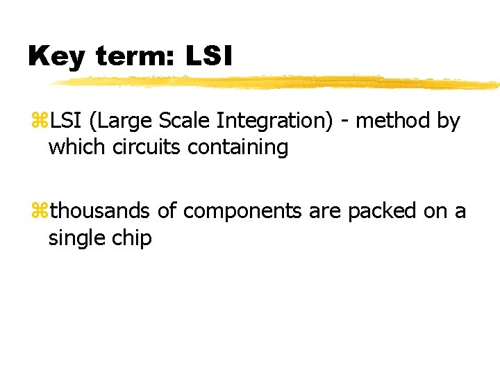 Key term: LSI z. LSI (Large Scale Integration) - method by which circuits containing Key term: LSI z. LSI (Large Scale Integration) - method by which circuits containing
