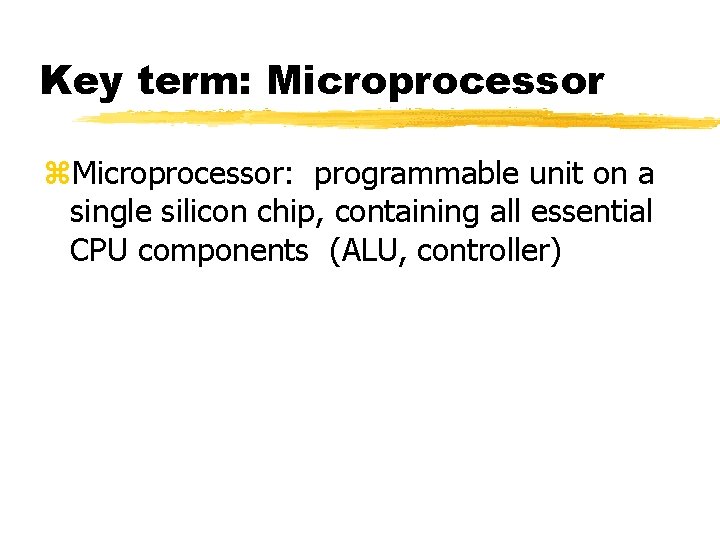 Key term: Microprocessor z. Microprocessor: programmable unit on a single silicon chip, containing all Key term: Microprocessor z. Microprocessor: programmable unit on a single silicon chip, containing all