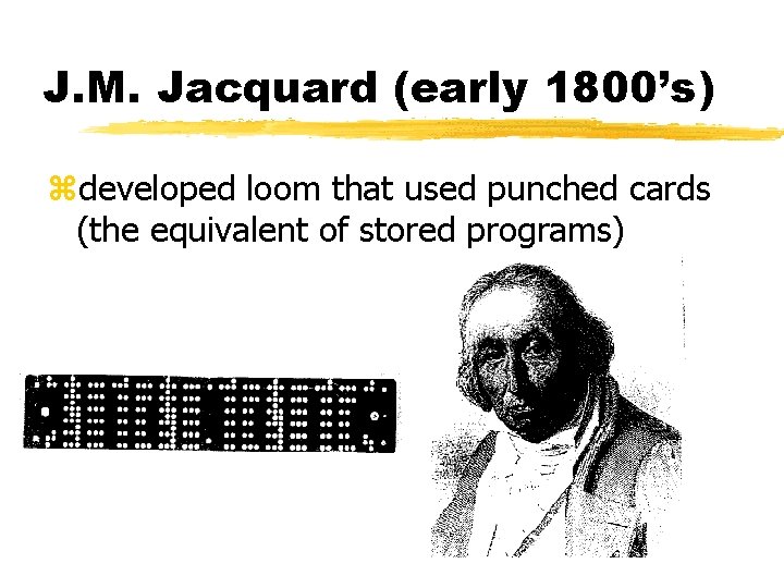 J. M. Jacquard (early 1800’s) zdeveloped loom that used punched cards (the equivalent of J. M. Jacquard (early 1800’s) zdeveloped loom that used punched cards (the equivalent of