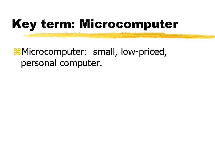 Key term: Microcomputer z. Microcomputer: small, low-priced, personal computer. Key term: Microcomputer z. Microcomputer: small, low-priced, personal computer.