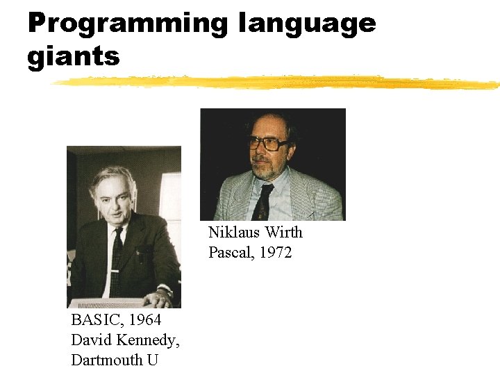 Programming language giants Niklaus Wirth Pascal, 1972 BASIC, 1964 David Kennedy, Dartmouth U Programming language giants Niklaus Wirth Pascal, 1972 BASIC, 1964 David Kennedy, Dartmouth U