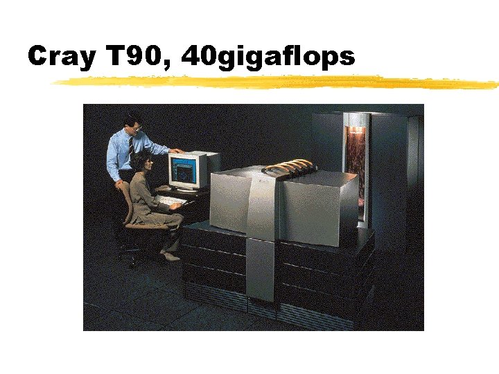 Cray T 90, 40 gigaflops Cray T 90, 40 gigaflops