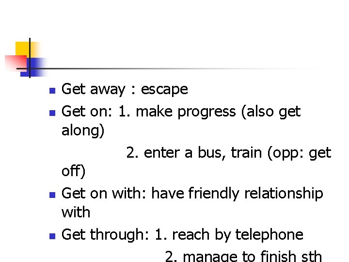 n n Get away : escape Get on: 1. make progress (also get along)
