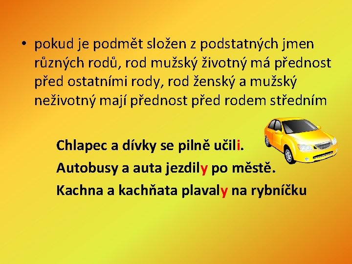  • pokud je podmět složen z podstatných jmen různých rodů, rod mužský životný