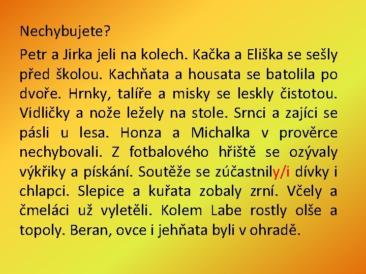 Nechybujete? Petr a Jirka jeli na kolech. Kačka a Eliška se sešly před školou.