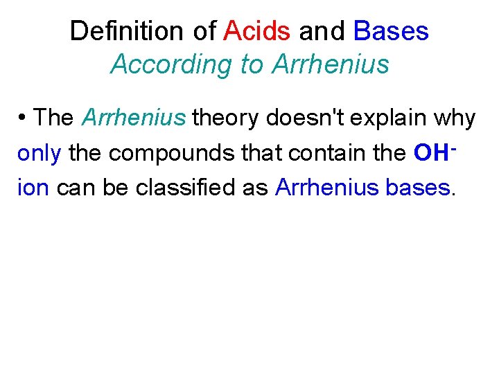 Definition of Acids and Bases According to Arrhenius • The Arrhenius theory doesn't explain