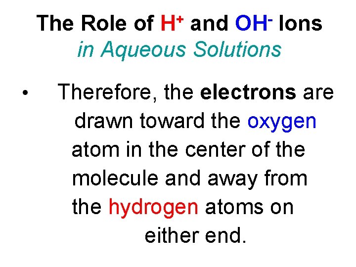 The Role of H+ and OH- Ions in Aqueous Solutions • Therefore, the electrons