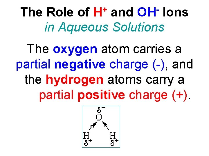 + H OH The Role of and Ions in Aqueous Solutions The oxygen atom