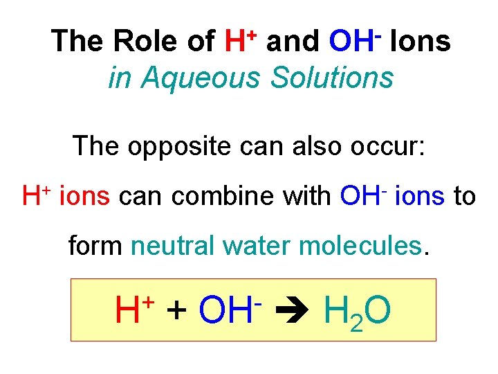 The Role of H+ and OH- Ions in Aqueous Solutions The opposite can also