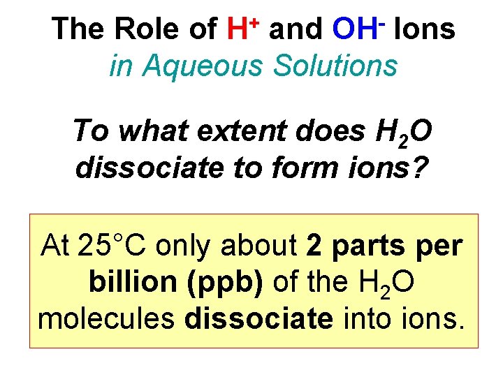 The Role of H+ and OH- Ions in Aqueous Solutions To what extent does