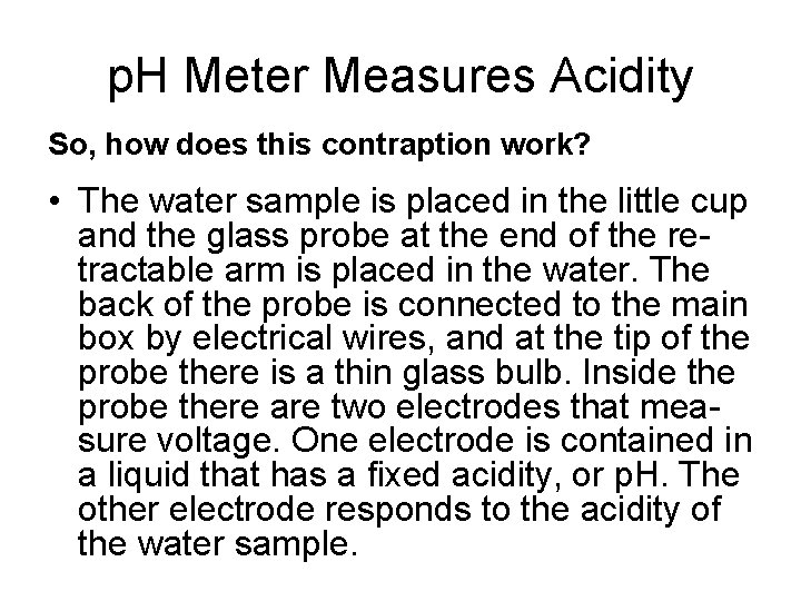 p. H Meter Measures Acidity So, how does this contraption work? • The water