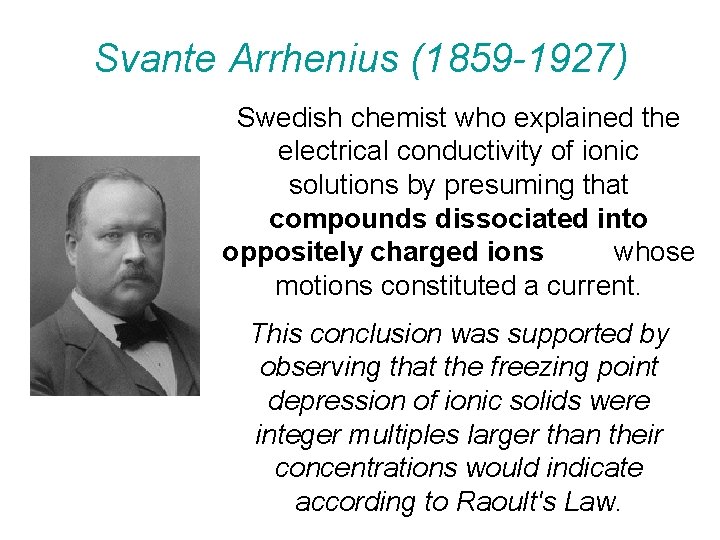 Svante Arrhenius (1859 -1927) Swedish chemist who explained the electrical conductivity of ionic solutions