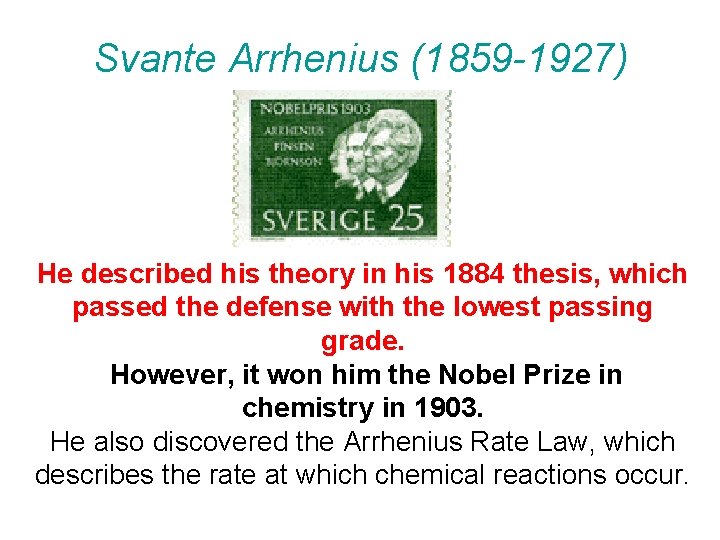 Svante Arrhenius (1859 -1927) He described his theory in his 1884 thesis, which passed