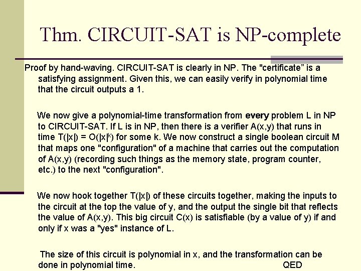 Thm. CIRCUIT-SAT is NP-complete Proof by hand-waving. CIRCUIT-SAT is clearly in NP. The "certificate”