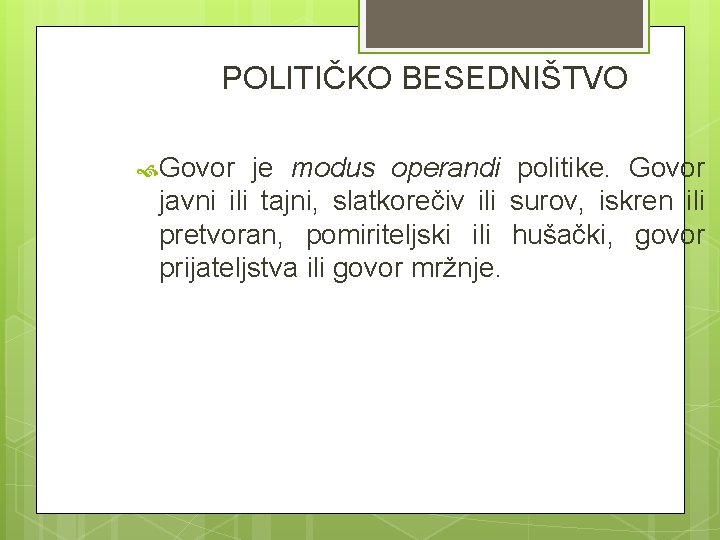 POLITIČKO BESEDNIŠTVO Govor je modus operandi politike. Govor javni ili tajni, slatkorečiv ili surov,