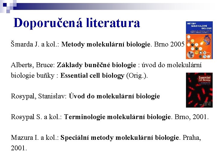 Doporučená literatura Šmarda J. a kol. : Metody molekulární biologie. Brno 2005 Alberts, Bruce: