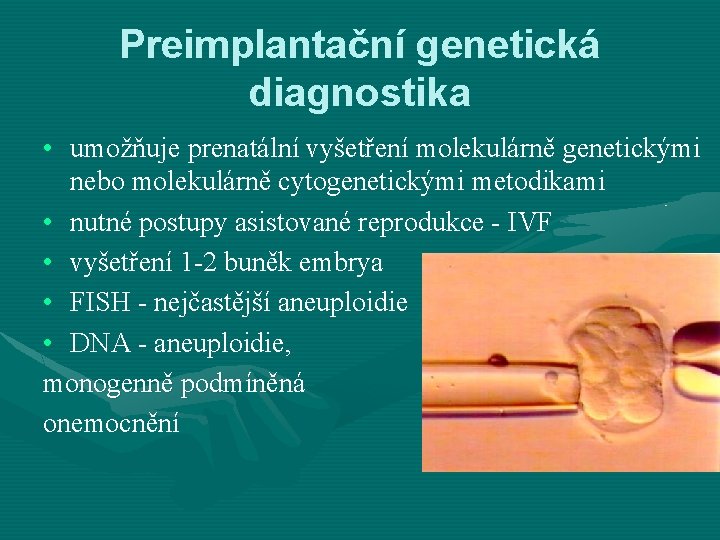 Preimplantační genetická diagnostika • umožňuje prenatální vyšetření molekulárně genetickými nebo molekulárně cytogenetickými metodikami •