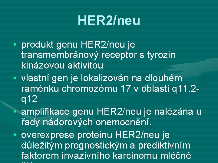 HER 2/neu • produkt genu HER 2/neu je transmembránový receptor s tyrozin kinázovou aktivitou