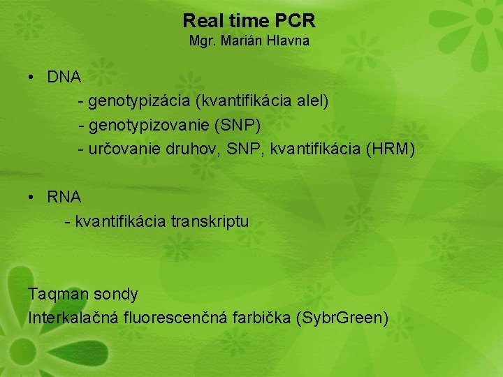 Real time PCR Mgr. Marián Hlavna • DNA - genotypizácia (kvantifikácia alel) - genotypizovanie