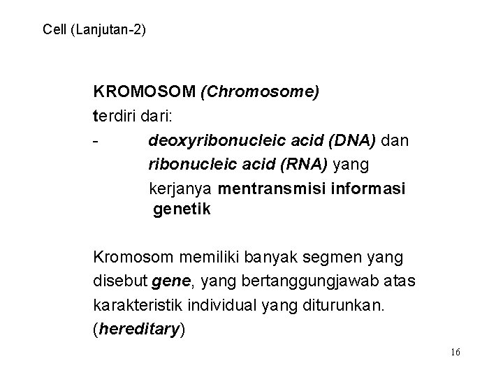 Cell (Lanjutan-2) KROMOSOM (Chromosome) terdiri dari: deoxyribonucleic acid (DNA) dan ribonucleic acid (RNA) yang