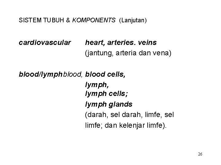 SISTEM TUBUH & KOMPONENTS (Lanjutan) cardiovascular heart, arteries. veins (jantung, arteria dan vena) blood/lymphblood,