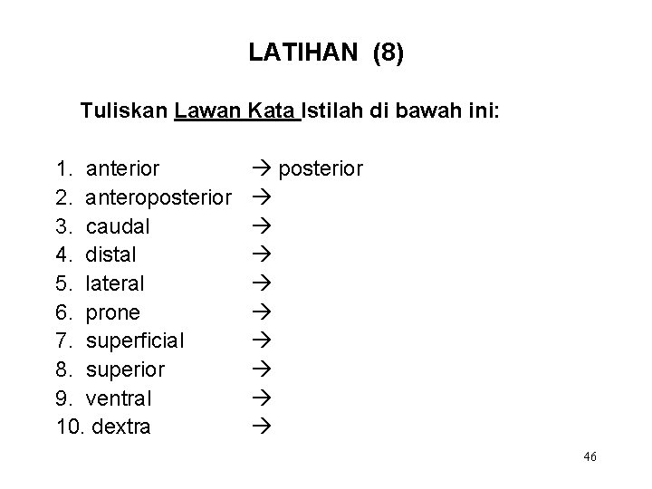 LATIHAN (8) Tuliskan Lawan Kata Istilah di bawah ini: 1. anterior 2. anteroposterior 3.