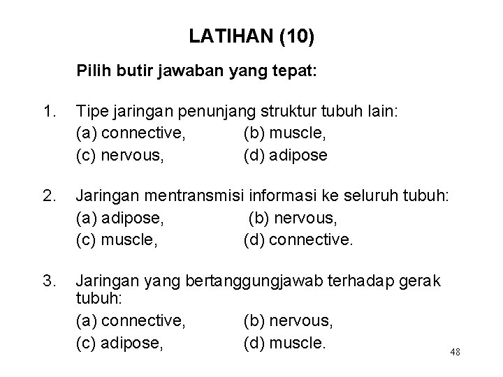 LATIHAN (10) Pilih butir jawaban yang tepat: 1. Tipe jaringan penunjang struktur tubuh lain: