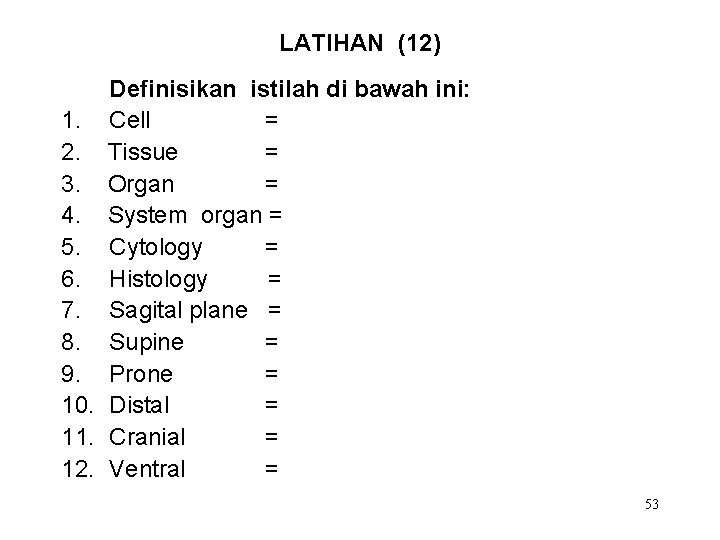 LATIHAN (12) Definisikan istilah di bawah ini: 1. Cell = 2. Tissue = 3.