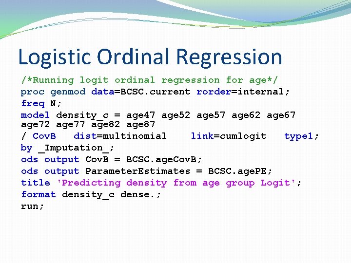 Logistic Ordinal Regression /*Running logit ordinal regression for age*/ proc genmod data=BCSC. current rorder=internal;