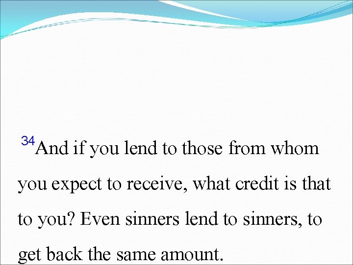 34 And if you lend to those from whom you expect to receive, what