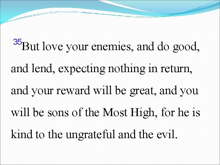 35 But love your enemies, and do good, and lend, expecting nothing in return,