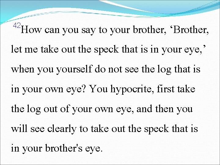 42 How can you say to your brother, ‘Brother, let me take out the