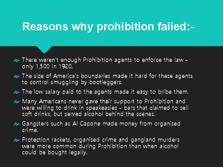 Reasons why prohibition failed: There weren't enough Prohibition agents to enforce the law only