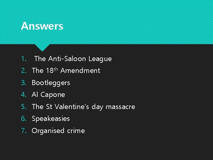 Answers 1. The Anti-Saloon League 2. The 18 th Amendment 3. Bootleggers 4. Al