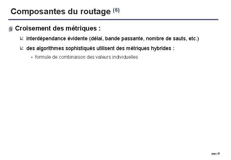 Composantes du routage (6) 4 Croisement des métriques : å interdépendance évidente (délai, bande