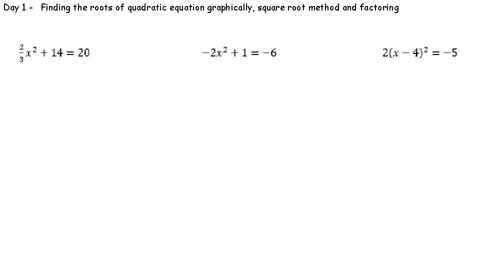 Day 1 - Finding the roots of quadratic equation graphically, square root method and