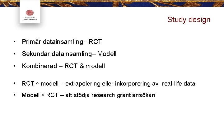 Study design • Primär datainsamling– RCT • Sekundär datainsamling– Modell • Kombinerad – RCT