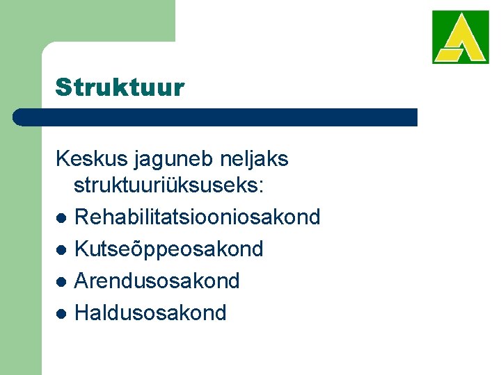 Struktuur Keskus jaguneb neljaks struktuuriüksuseks: l Rehabilitatsiooniosakond l Kutseõppeosakond l Arendusosakond l Haldusosakond 