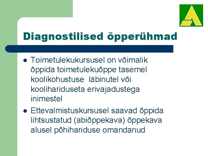 Diagnostilised õpperühmad l l Toimetulekukursusel on võimalik õppida toimetulekuõppe tasemel koolikohustuse läbinutel või koolihariduseta