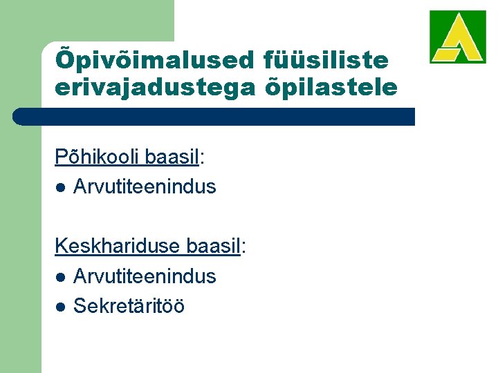 Õpivõimalused füüsiliste erivajadustega õpilastele Põhikooli baasil: l Arvutiteenindus Keskhariduse baasil: l Arvutiteenindus l Sekretäritöö