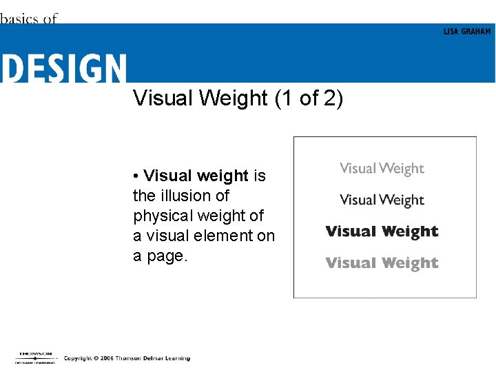 Visual Weight (1 of 2) • Visual weight is the illusion of physical weight