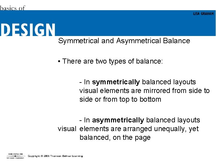 Symmetrical and Asymmetrical Balance • There are two types of balance: - In symmetrically